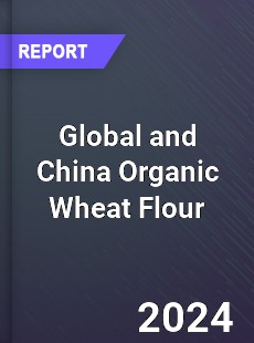 Global and China Organic Wheat Flour Industry