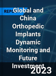 Global and China Orthopedic Implants Dynamic Monitoring and Future Investment Report