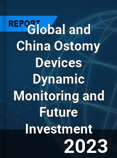 Global and China Ostomy Devices Dynamic Monitoring and Future Investment Report