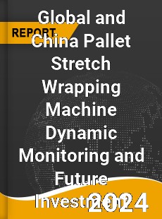 Global and China Pallet Stretch Wrapping Machine Dynamic Monitoring and Future Investment Report