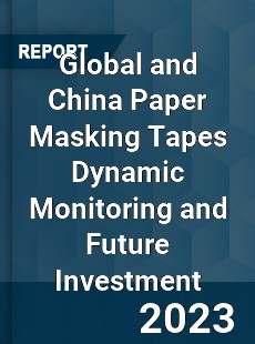 Global and China Paper Masking Tapes Dynamic Monitoring and Future Investment Report