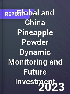 Global and China Pineapple Powder Dynamic Monitoring and Future Investment Report