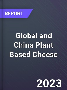 Global and China Plant Based Cheese Industry