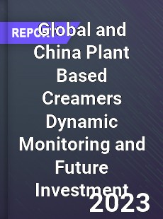 Global and China Plant Based Creamers Dynamic Monitoring and Future Investment Report