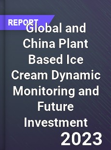 Global and China Plant Based Ice Cream Dynamic Monitoring and Future Investment Report