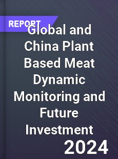 Global and China Plant Based Meat Dynamic Monitoring and Future Investment Report