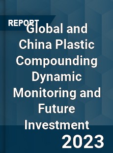 Global and China Plastic Compounding Dynamic Monitoring and Future Investment Report