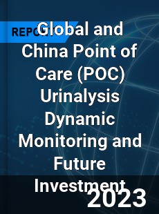 Global and China Point of Care Urinalysis Dynamic Monitoring and Future Investment Report