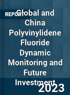 Global and China Polyvinylidene Fluoride Dynamic Monitoring and Future Investment Report