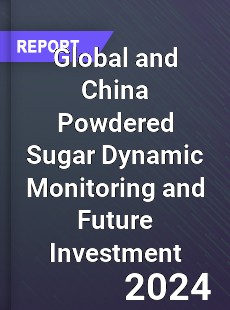 Global and China Powdered Sugar Dynamic Monitoring and Future Investment Report