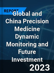 Global and China Precision Medicine Dynamic Monitoring and Future Investment Report