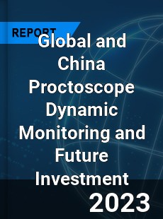 Global and China Proctoscope Dynamic Monitoring and Future Investment Report