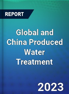 Global and China Produced Water Treatment Industry