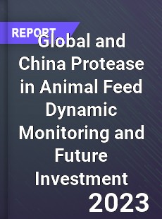 Global and China Protease in Animal Feed Dynamic Monitoring and Future Investment Report