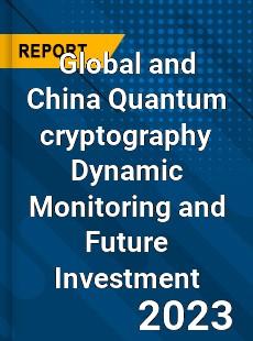 Global and China Quantum cryptography Dynamic Monitoring and Future Investment Report