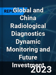 Global and China Radiological Diagnostics Dynamic Monitoring and Future Investment Report