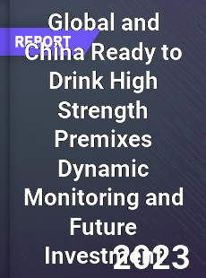 Global and China Ready to Drink High Strength Premixes Dynamic Monitoring and Future Investment Report