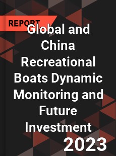 Global and China Recreational Boats Dynamic Monitoring and Future Investment Report