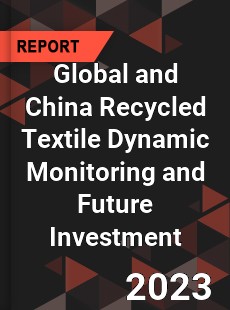 Global and China Recycled Textile Dynamic Monitoring and Future Investment Report