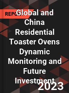 Global and China Residential Toaster Ovens Dynamic Monitoring and Future Investment Report