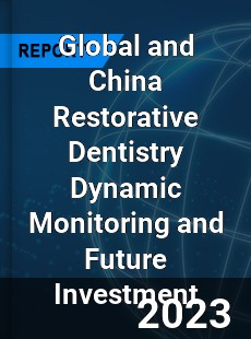 Global and China Restorative Dentistry Dynamic Monitoring and Future Investment Report