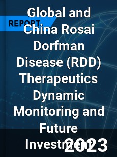 Global and China Rosai Dorfman Disease Therapeutics Dynamic Monitoring and Future Investment Report