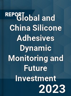 Global and China Silicone Adhesives Dynamic Monitoring and Future Investment Report