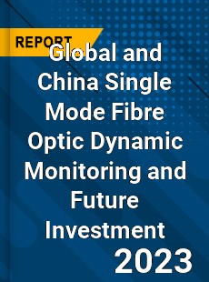 Global and China Single Mode Fibre Optic Dynamic Monitoring and Future Investment Report