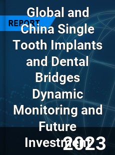 Global and China Single Tooth Implants and Dental Bridges Dynamic Monitoring and Future Investment Report