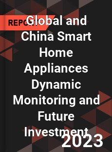 Global and China Smart Home Appliances Dynamic Monitoring and Future Investment Report