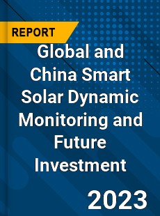 Global and China Smart Solar Dynamic Monitoring and Future Investment Report