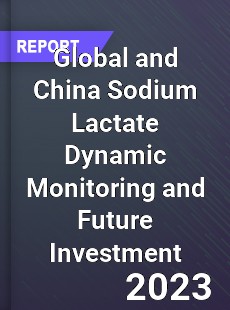 Global and China Sodium Lactate Dynamic Monitoring and Future Investment Report