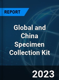 Global and China Specimen Collection Kit Industry