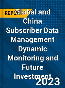 Global and China Subscriber Data Management Dynamic Monitoring and Future Investment Report