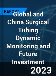 Global and China Surgical Tubing Dynamic Monitoring and Future Investment Report