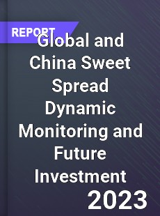 Global and China Sweet Spread Dynamic Monitoring and Future Investment Report