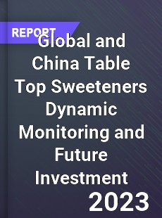 Global and China Table Top Sweeteners Dynamic Monitoring and Future Investment Report