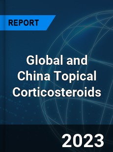 Global and China Topical Corticosteroids Industry