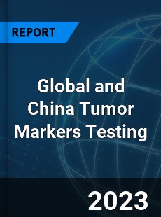 Global and China Tumor Markers Testing Industry