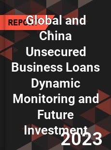 Global and China Unsecured Business Loans Dynamic Monitoring and Future Investment Report