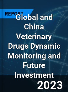 Global and China Veterinary Drugs Dynamic Monitoring and Future Investment Report