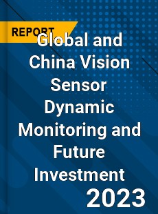 Global and China Vision Sensor Dynamic Monitoring and Future Investment Report