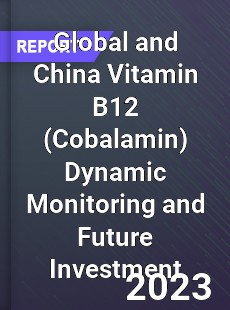 Global and China Vitamin B12 Dynamic Monitoring and Future Investment Report