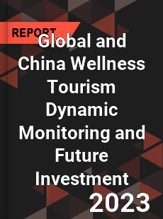 Global and China Wellness Tourism Dynamic Monitoring and Future Investment Report