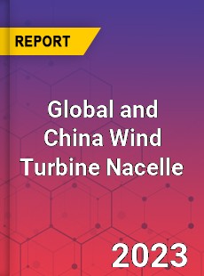 Global and China Wind Turbine Nacelle Industry