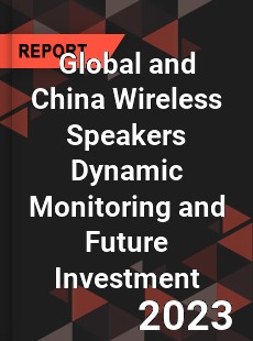 Global and China Wireless Speakers Dynamic Monitoring and Future Investment Report