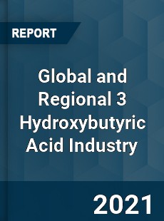 Global and Regional 3 Hydroxybutyric Acid Industry