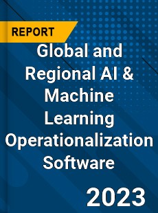 Global and Regional AI amp Machine Learning Operationalization Software Industry