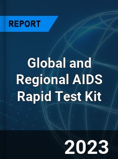 Global and Regional AIDS Rapid Test Kit Industry