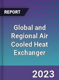 Global and Regional Air Cooled Heat Exchanger Industry